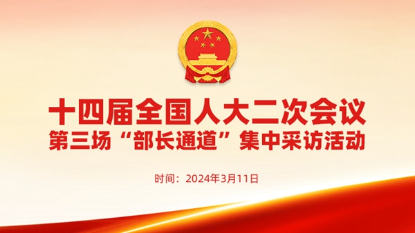 十四届全国人大二次会议第三场“部长通道”采访活动